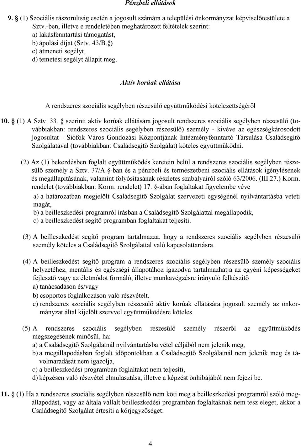 Aktív korúak ellátása A rendszeres szociális segélyben részesülő együttműködési kötelezettségéről 10. (1) A Sztv. 33.