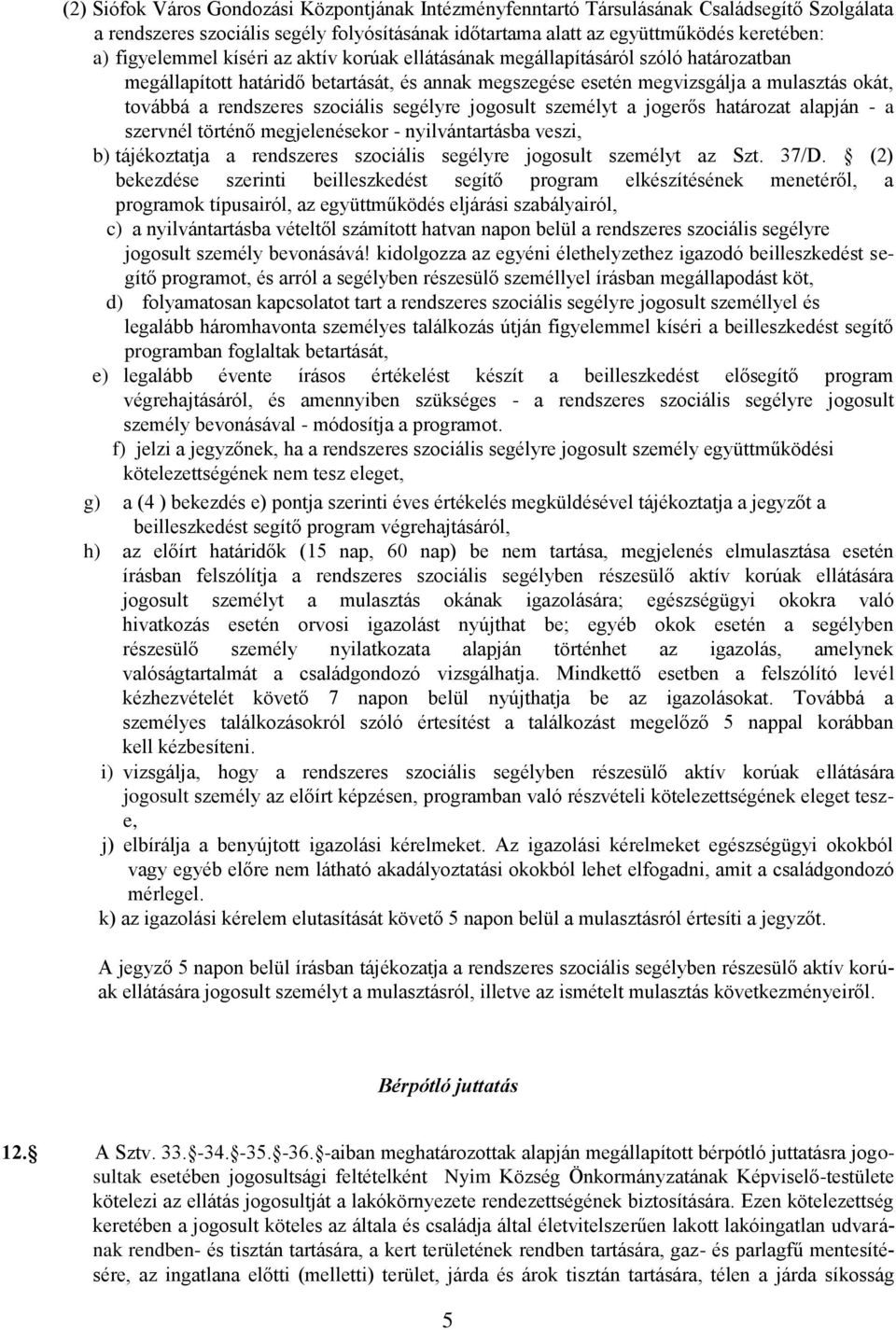 szociális segélyre jogosult személyt a jogerős határozat alapján - a szervnél történő megjelenésekor - nyilvántartásba veszi, b) tájékoztatja a rendszeres szociális segélyre jogosult személyt az Szt.