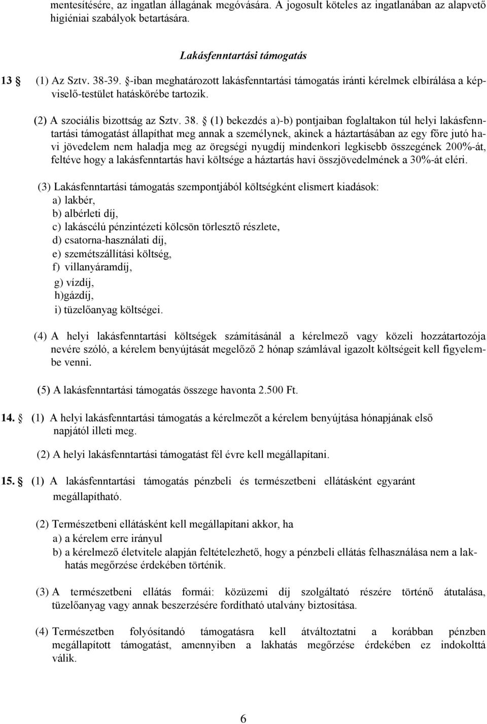 (1) bekezdés a)-b) pontjaiban foglaltakon túl helyi lakásfenntartási támogatást állapíthat meg annak a személynek, akinek a háztartásában az egy főre jutó havi jövedelem nem haladja meg az öregségi