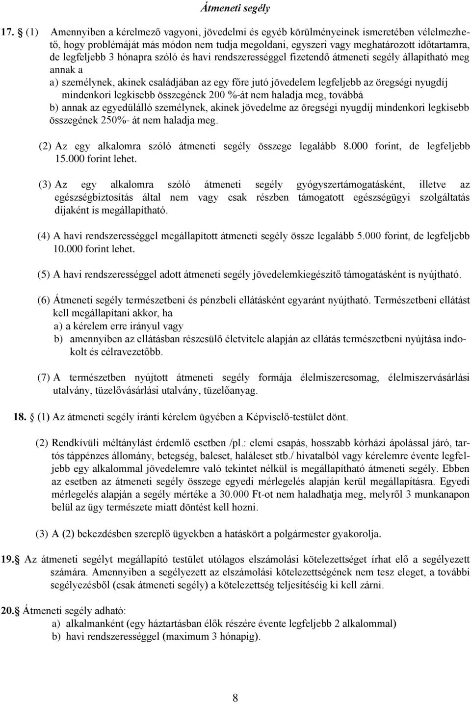 3 hónapra szóló és havi rendszerességgel fizetendő átmeneti segély állapítható meg annak a a) személynek, akinek családjában az egy főre jutó jövedelem legfeljebb az öregségi nyugdíj mindenkori