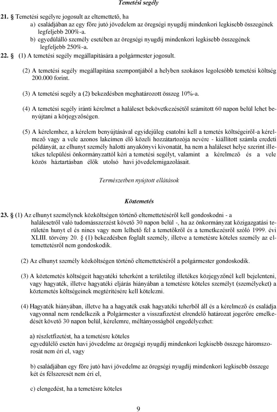 (2) A temetési segély megállapítása szempontjából a helyben szokásos legolcsóbb temetési költség 200.000 forint. (3) A temetési segély a (2) bekezdésben meghatározott összeg 10%-a.