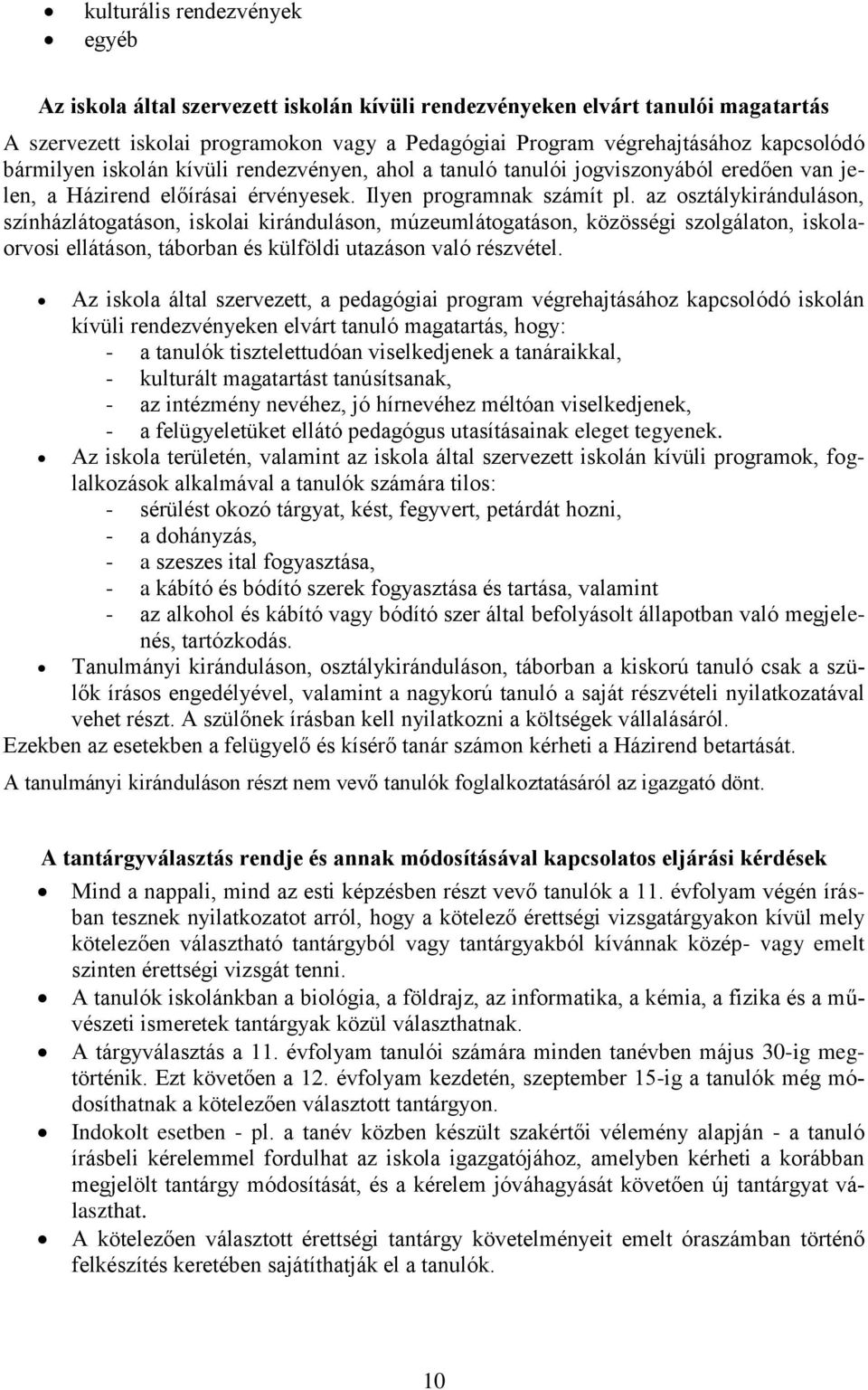 az osztálykiránduláson, színházlátogatáson, iskolai kiránduláson, múzeumlátogatáson, közösségi szolgálaton, iskolaorvosi ellátáson, táborban és külföldi utazáson való részvétel.