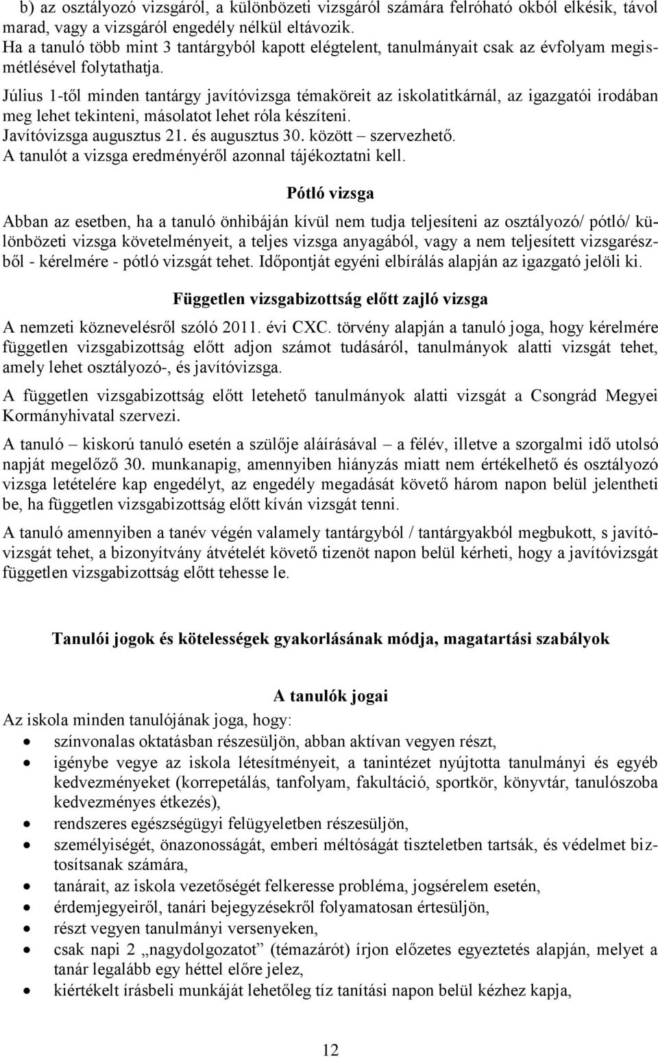 Július 1-től minden tantárgy javítóvizsga témaköreit az iskolatitkárnál, az igazgatói irodában meg lehet tekinteni, másolatot lehet róla készíteni. Javítóvizsga augusztus 21. és augusztus 30.