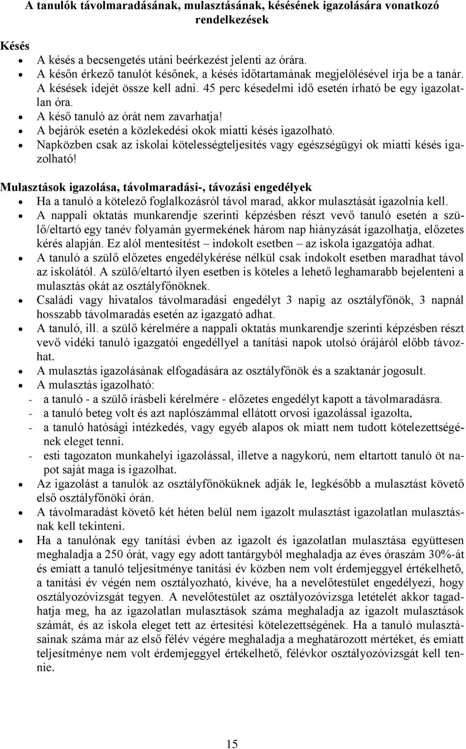 A késő tanuló az órát nem zavarhatja! A bejárók esetén a közlekedési okok miatti késés igazolható. Napközben csak az iskolai kötelességteljesítés vagy egészségügyi ok miatti késés igazolható!