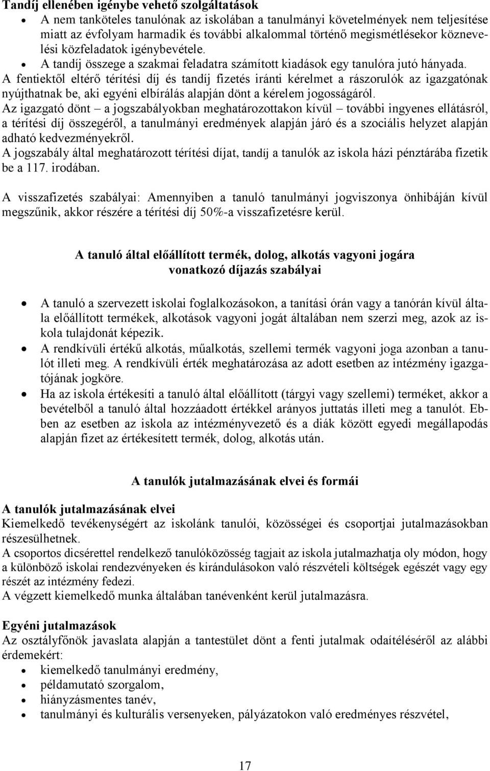 A fentiektől eltérő térítési díj és tandíj fizetés iránti kérelmet a rászorulók az igazgatónak nyújthatnak be, aki egyéni elbírálás alapján dönt a kérelem jogosságáról.