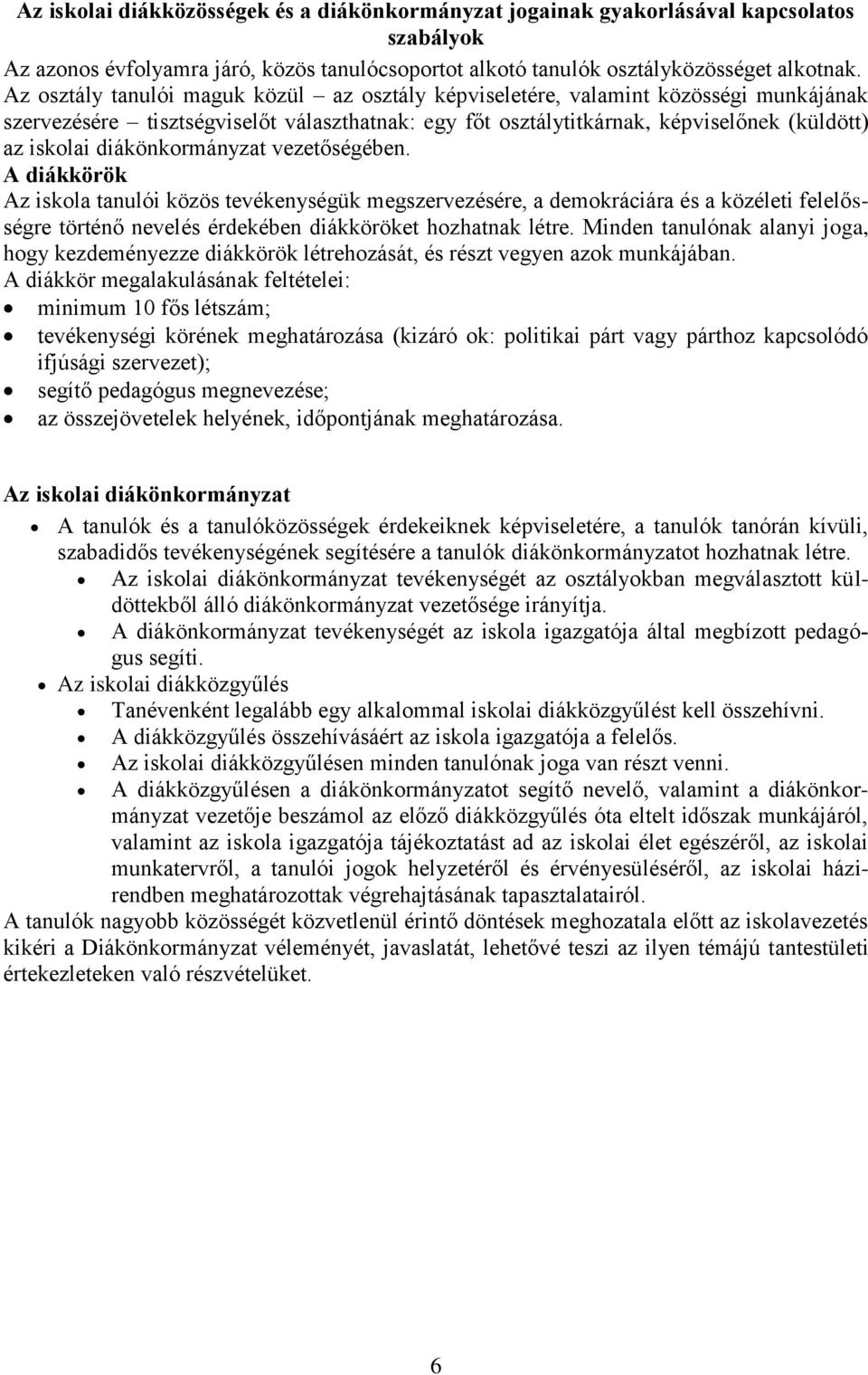 diákönkormányzat vezetőségében. A diákkörök Az iskola tanulói közös tevékenységük megszervezésére, a demokráciára és a közéleti felelősségre történő nevelés érdekében diákköröket hozhatnak létre.