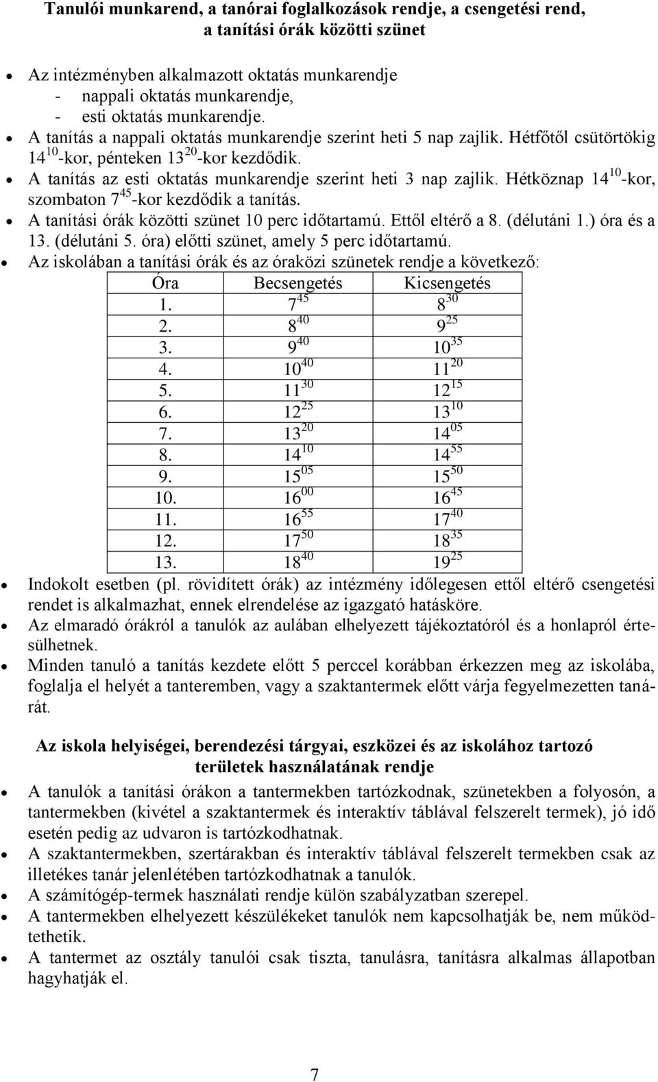 A tanítás az esti oktatás munkarendje szerint heti 3 nap zajlik. Hétköznap 14 10 -kor, szombaton 7 45 -kor kezdődik a tanítás. A tanítási órák közötti szünet 10 perc időtartamú. Ettől eltérő a 8.