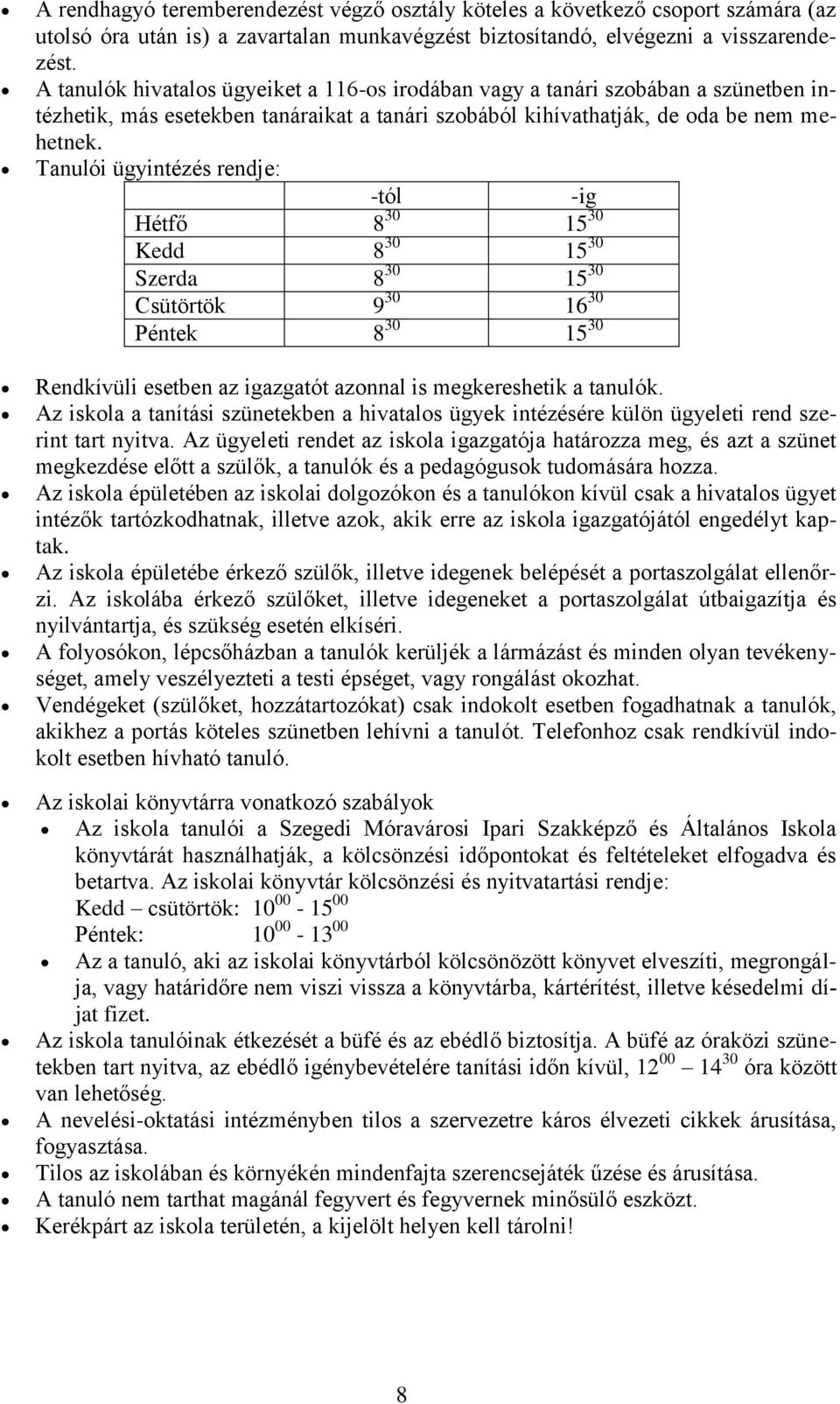 Tanulói ügyintézés rendje: -tól -ig Hétfő 8 30 15 30 Kedd 8 30 15 30 Szerda 8 30 15 30 Csütörtök 9 30 16 30 Péntek 8 30 15 30 Rendkívüli esetben az igazgatót azonnal is megkereshetik a tanulók.