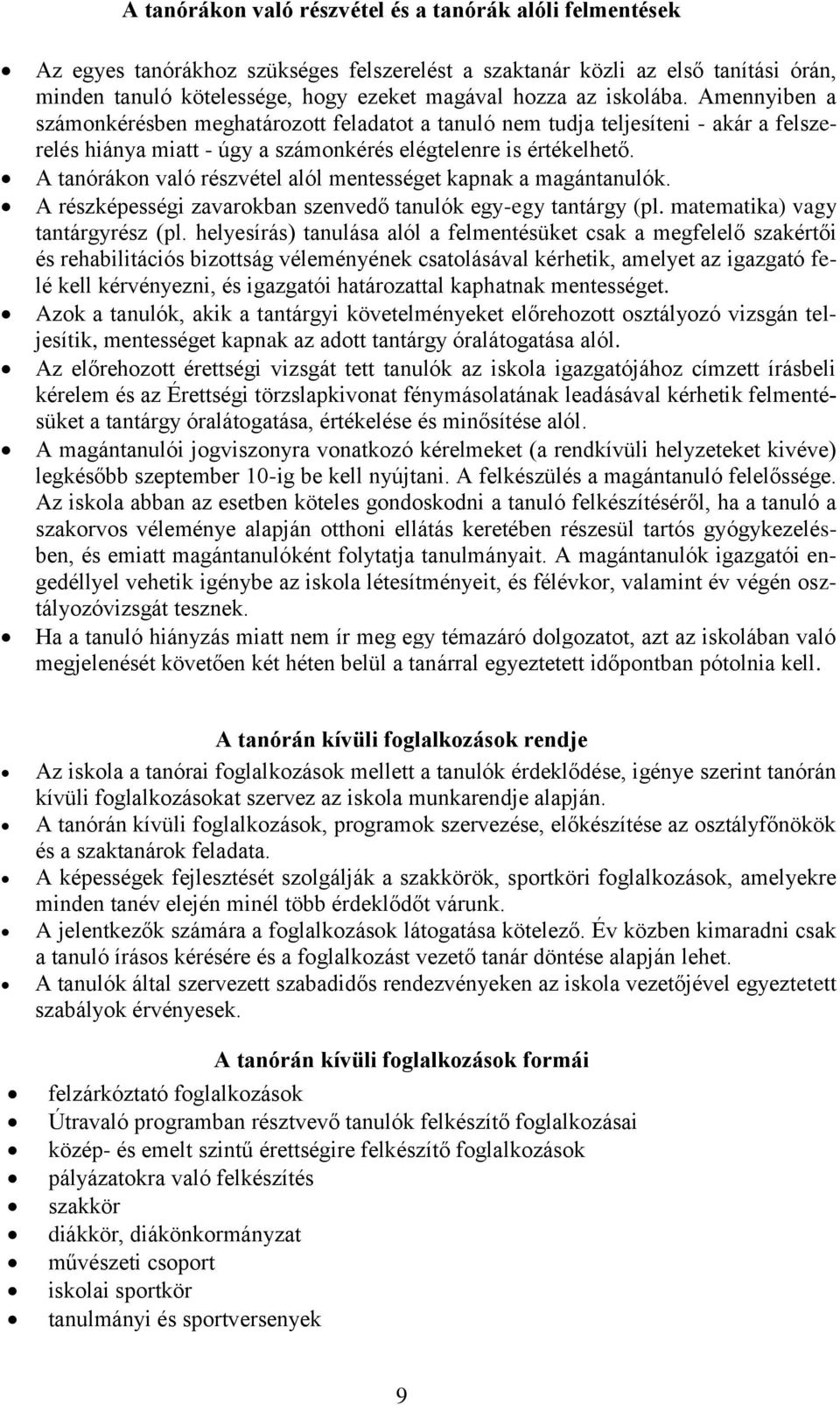 A tanórákon való részvétel alól mentességet kapnak a magántanulók. A részképességi zavarokban szenvedő tanulók egy-egy tantárgy (pl. matematika) vagy tantárgyrész (pl.