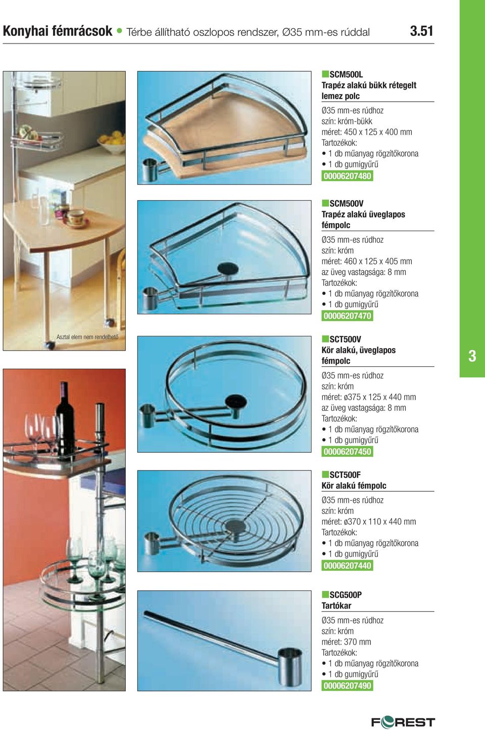 fémpolc Ø5 mm-es rúdhoz méret: 460 x 125 x 405 mm az üveg vastagsága: 8 mm Tartozékok: 1 db műanyag rögzítőkorona 1 db gumigyűrű 00006207470 Asztal elem nem rendelhető nsct500v Kör alakú, üveglapos