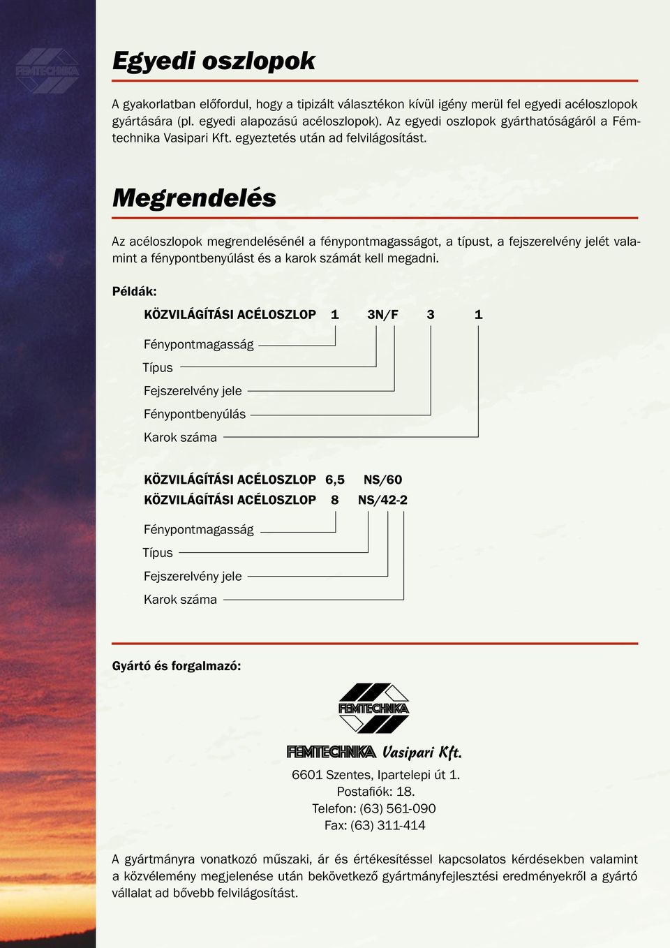 Megrendelés Az acéloszlopok megrendelésénél a fénypontmagasságot, a típust, a fejszerelvény jelét valamint a fénypontbenyúlást és a karok számát kell megadni.