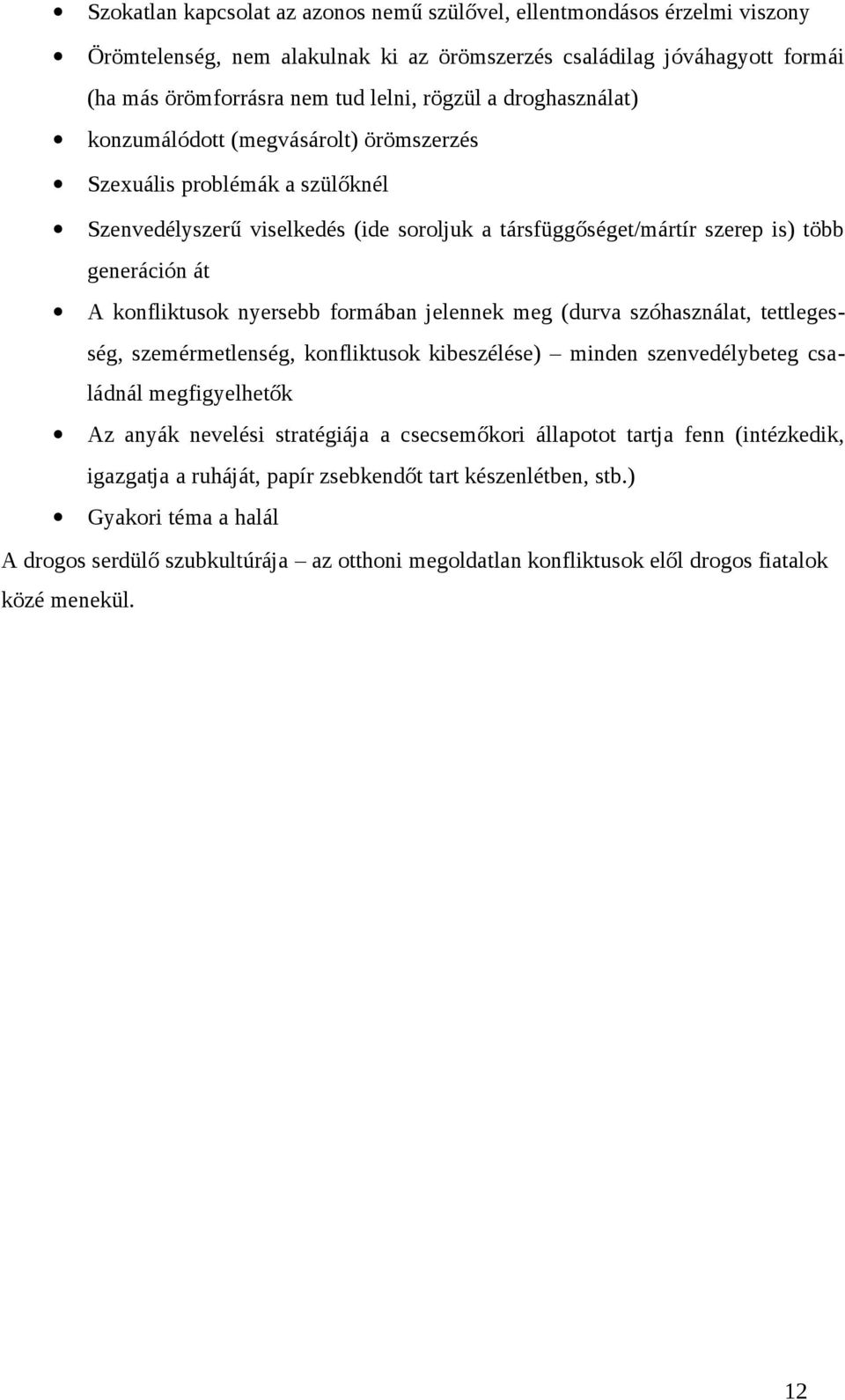 nyersebb formában jelennek meg (durva szóhasználat, tettlegesség, szemérmetlenség, konfliktusok kibeszélése) minden szenvedélybeteg családnál megfigyelhetők Az anyák nevelési stratégiája a