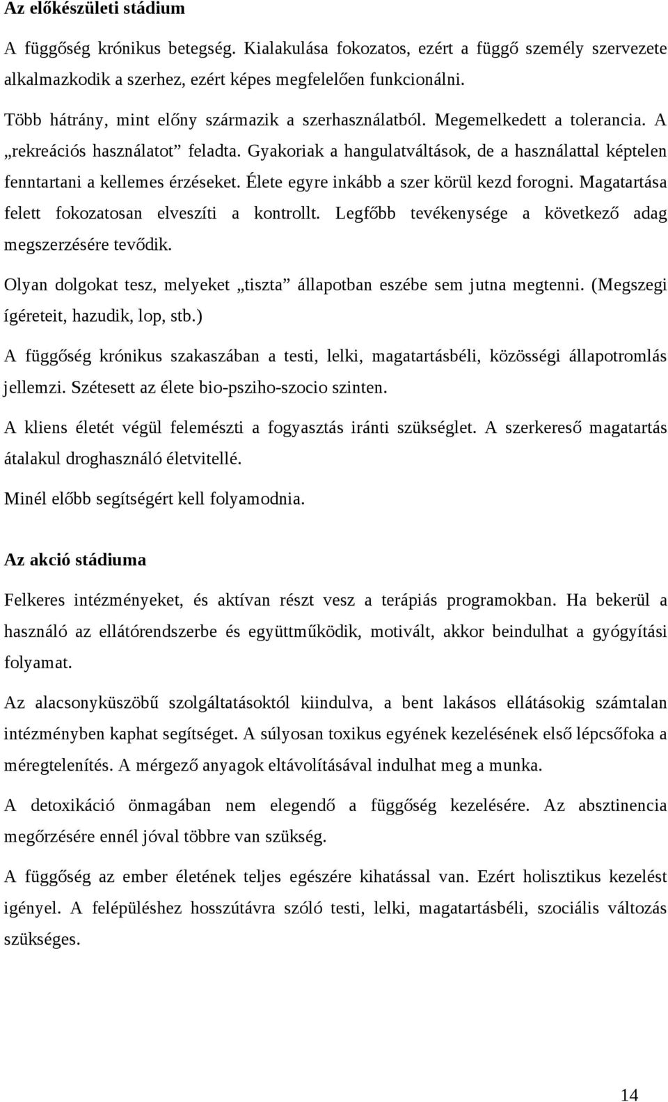 Gyakoriak a hangulatváltások, de a használattal képtelen fenntartani a kellemes érzéseket. Élete egyre inkább a szer körül kezd forogni. Magatartása felett fokozatosan elveszíti a kontrollt.