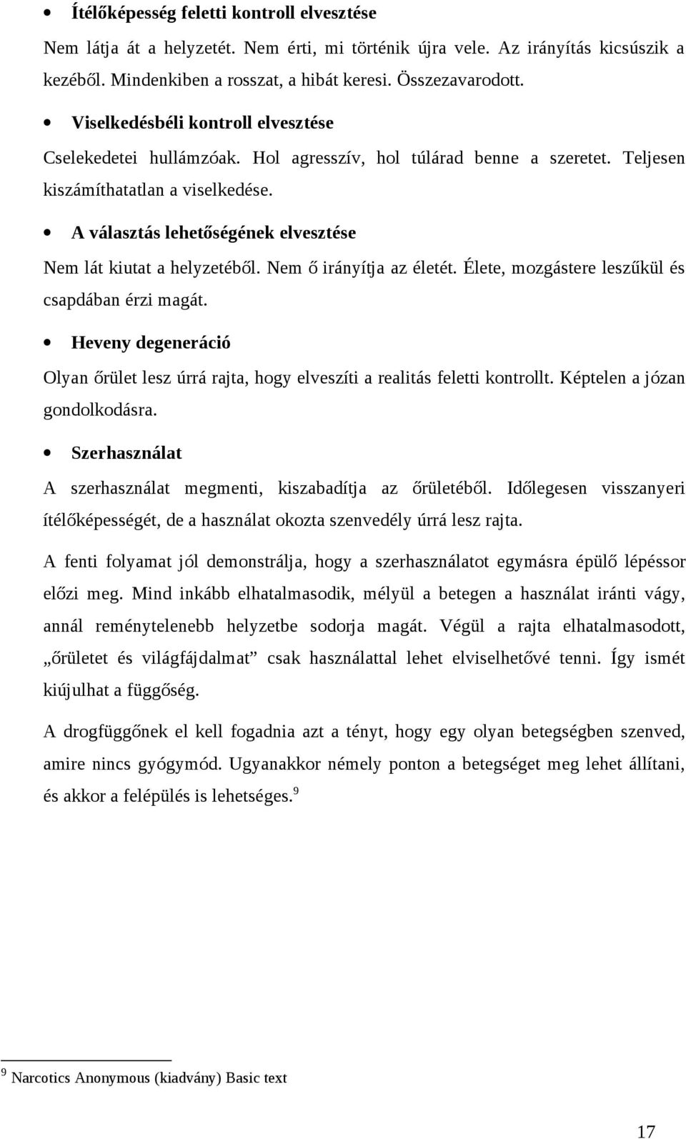 A választás lehetőségének elvesztése Nem lát kiutat a helyzetéből. Nem ő irányítja az életét. Élete, mozgástere leszűkül és csapdában érzi magát.