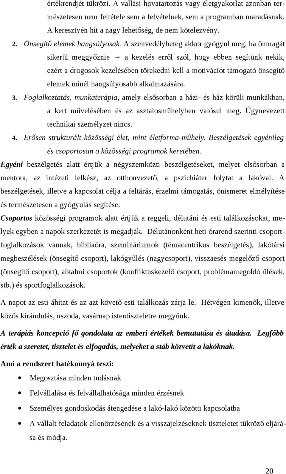 A szenvedélybeteg akkor gyógyul meg, ha önmagát sikerül meggyőznie a kezelés erről szól, hogy ebben segítünk nekik, ezért a drogosok kezelésében törekedni kell a motivációt támogató önsegítő elemek