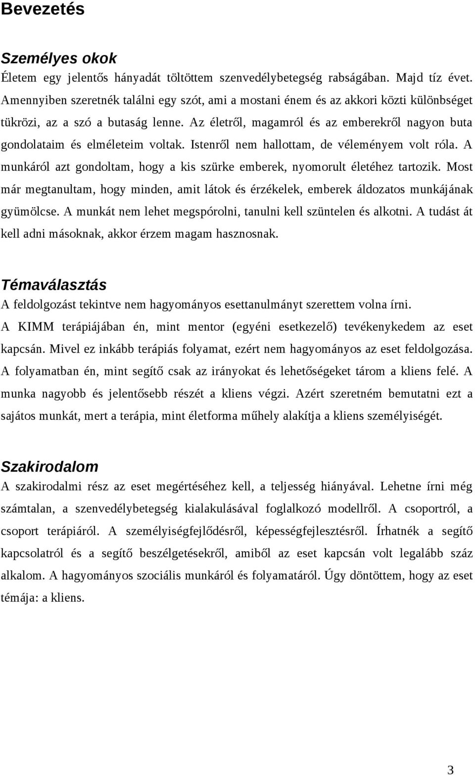 Az életről, magamról és az emberekről nagyon buta gondolataim és elméleteim voltak. Istenről nem hallottam, de véleményem volt róla.