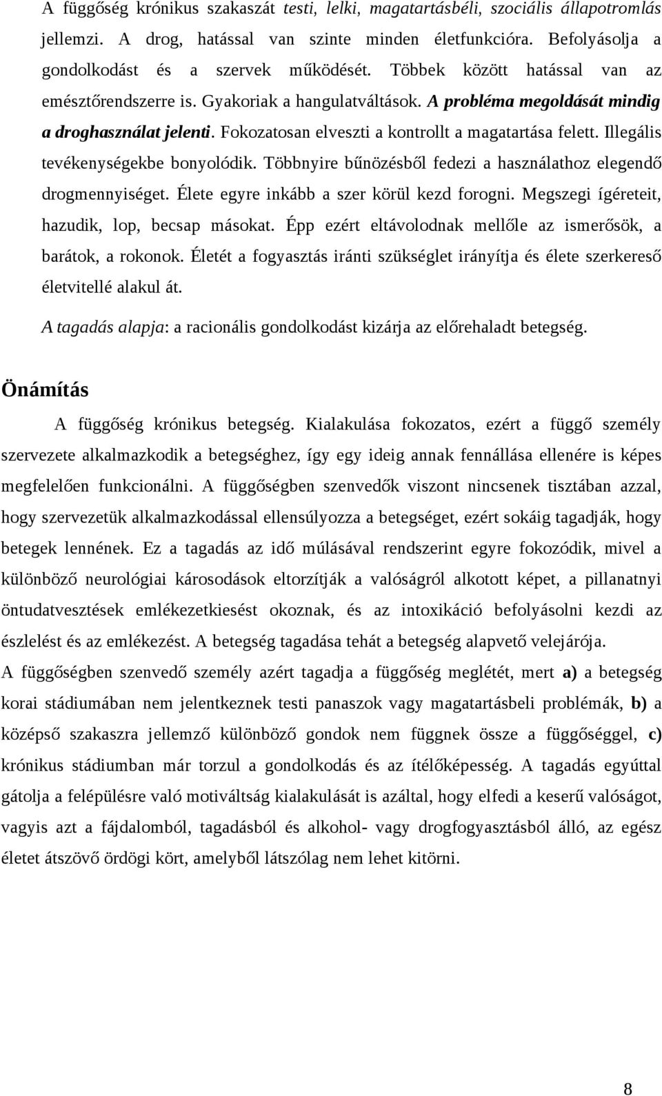 Illegális tevékenységekbe bonyolódik. Többnyire bűnözésből fedezi a használathoz elegendő drogmennyiséget. Élete egyre inkább a szer körül kezd forogni.