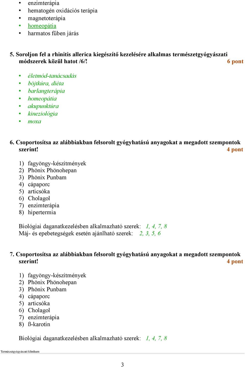 4 pont 1) fagyöngy-készítmények 2) Phönix Phönohepan 3) Phönix Punbam 4) cápaporc 5) articsóka 6) Cholagol 7) enzimterápia 8) hipertermia Biológiai daganatkezelésben alkalmazható szerek: 1, 4, 7, 8