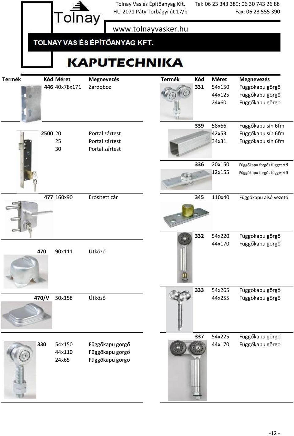 160x90 Erősített zár 345 110x40 Függőkapu alsó vezető 470 90x111 Ütköző 332 54x220 Függőkapu görgő 44x170 Függőkapu görgő 333 54x265 Függőkapu görgő 470/V