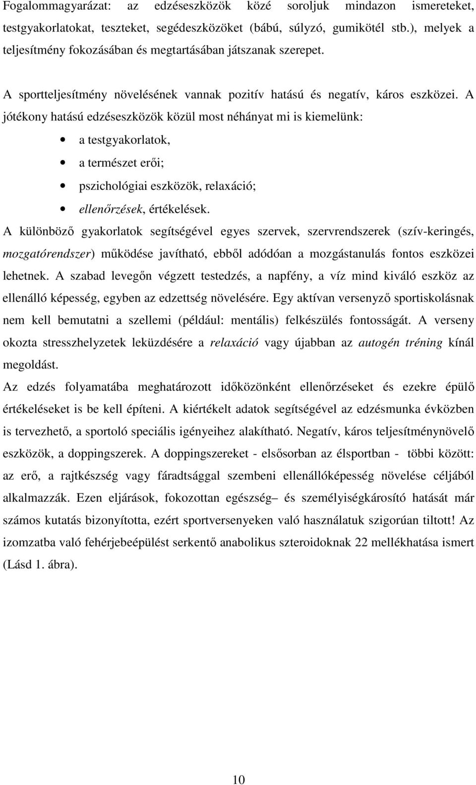 A jótékony hatású edzéseszközök közül most néhányat mi is kiemelünk: a testgyakorlatok, a természet erıi; pszichológiai eszközök, relaxáció; ellenırzések, értékelések.