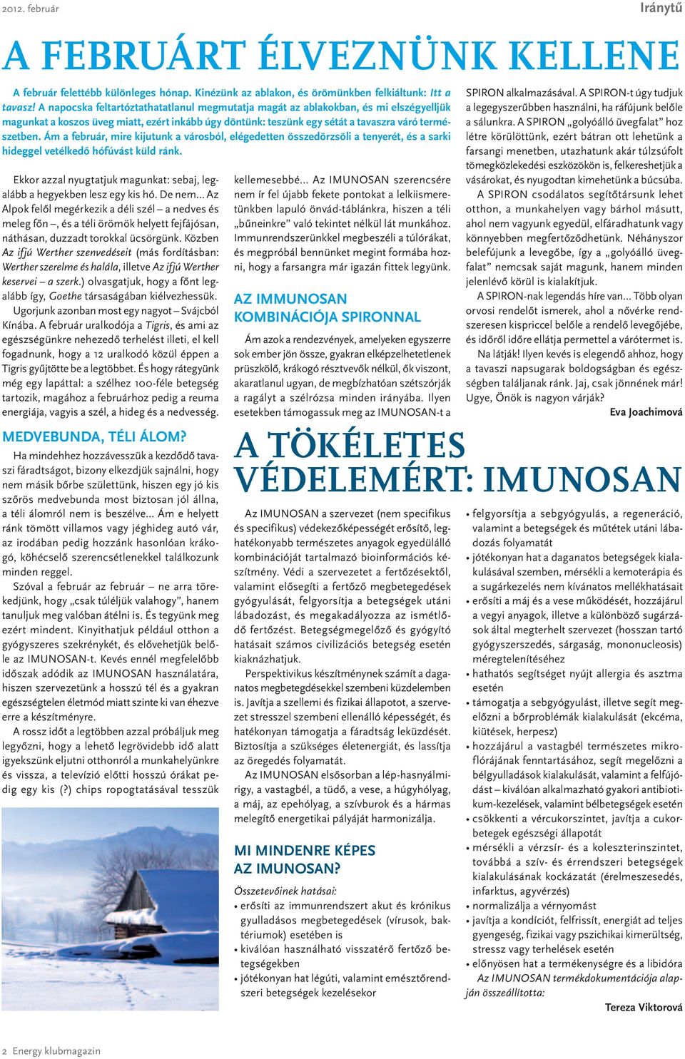 Ám a február, mire kijutunk a városból, elégedetten összedörzsöli a tenyerét, és a sarki hideggel vetélkedő hófúvást küld ránk.