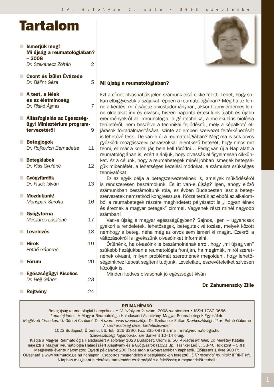 Kiss Gyuláné 12 Gyógyfürdők Dr. Fluck István 13 Mozduljunk! Monspart Sarolta 16 Gyógytorna Mészáros Lászlóné 17 Levelezés 18 Hírek 19 Pethő Gáborné Fórum 20 Egészségügyi Kisokos Dr.