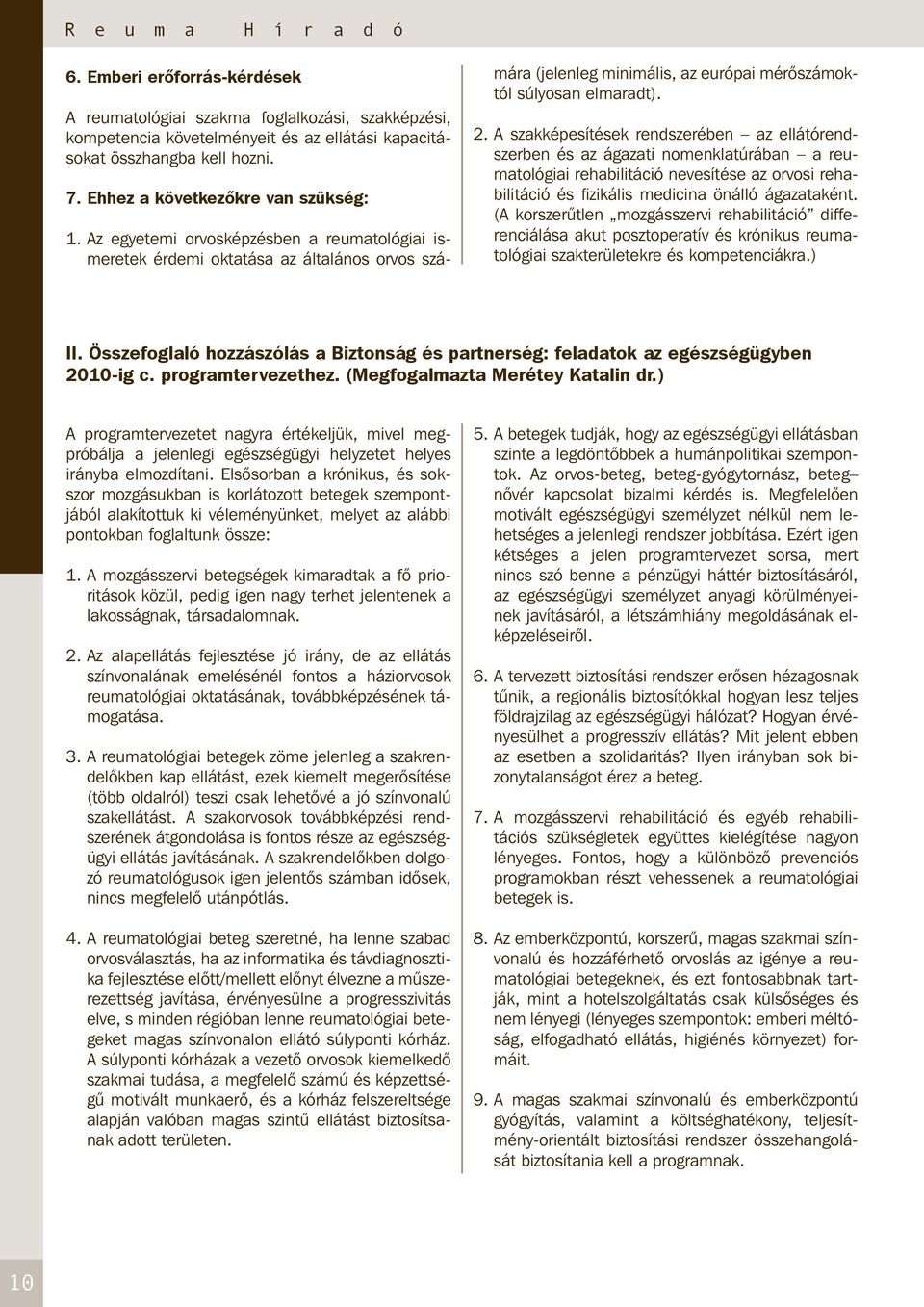 2. A szakképesítések rendszerében az ellátórendszerben és az ágazati nomenklatúrában a reumatológiai rehabilitáció nevesítése az orvosi rehabilitáció és fizikális medicina önálló ágazataként.