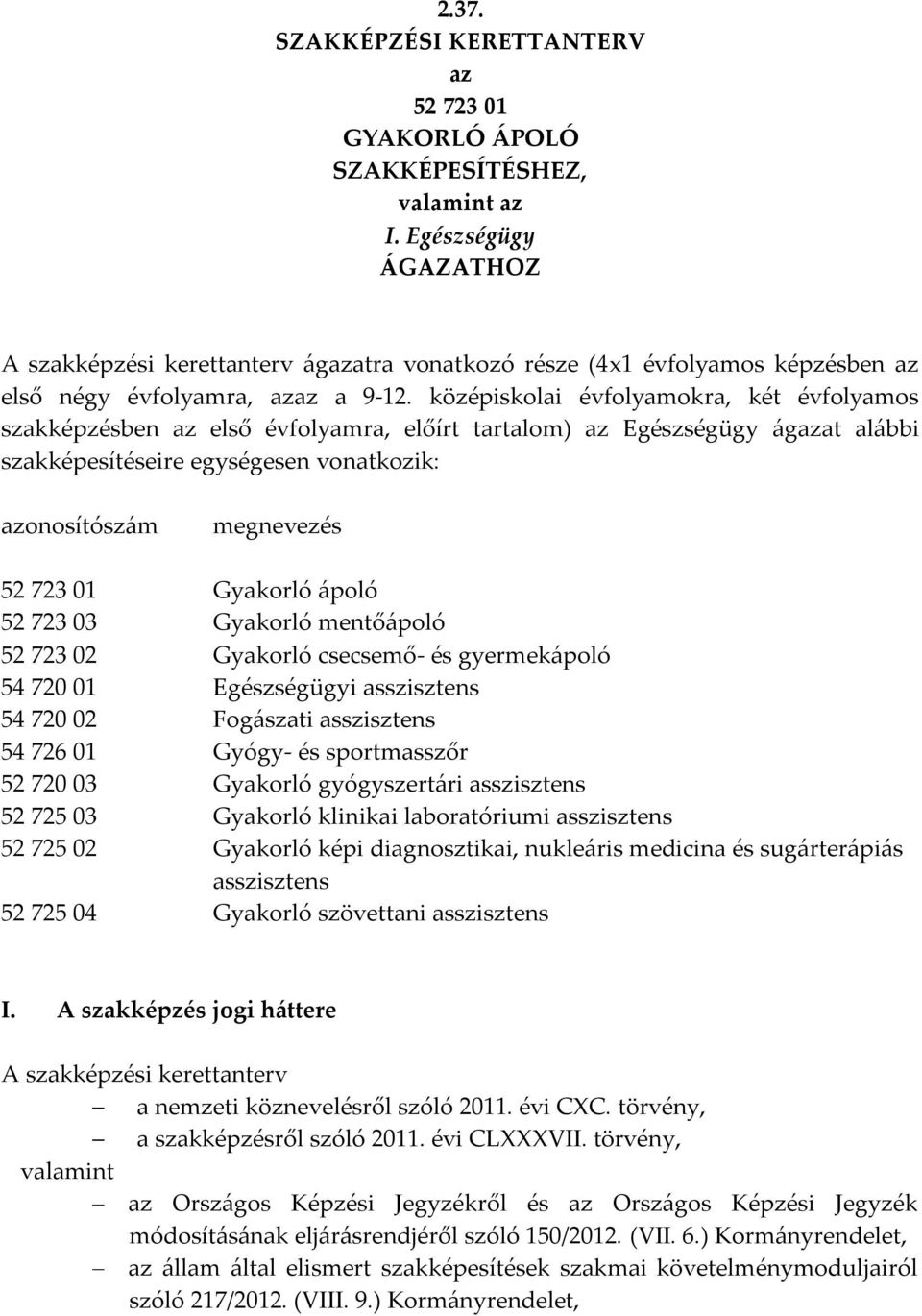 középiskolai évfolyamokra, két évfolyamos szakképzésben az első évfolyamra, előírt tartalom) az Egészségügy ágazat alábbi szakképesítéseire egységesen vonatkozik: azonosítószám megnevezés 52 723 01