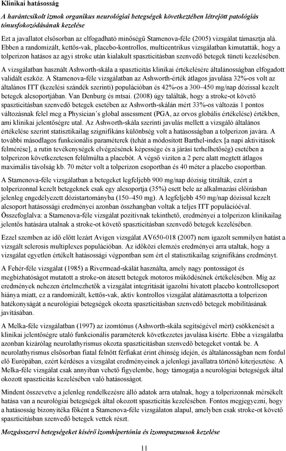 Ebben a randomizált, kettős-vak, placebo-kontrollos, multicentrikus vizsgálatban kimutatták, hogy a tolperizon hatásos az agyi stroke után kialakult spaszticitásban szenvedő betegek tüneti