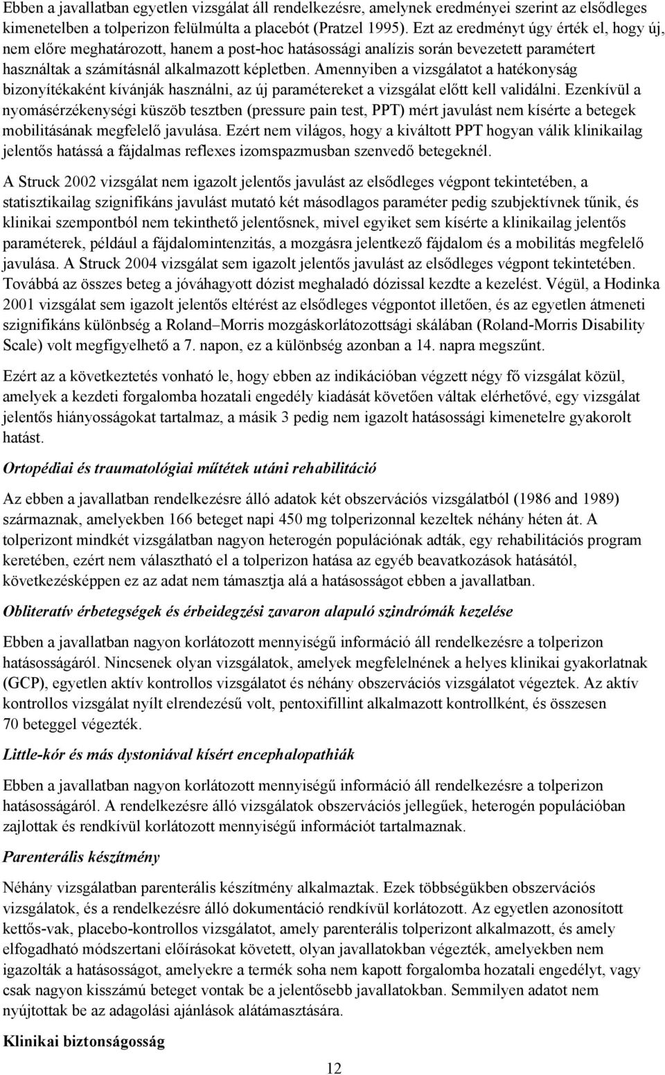 Amennyiben a vizsgálatot a hatékonyság bizonyítékaként kívánják használni, az új paramétereket a vizsgálat előtt kell validálni.