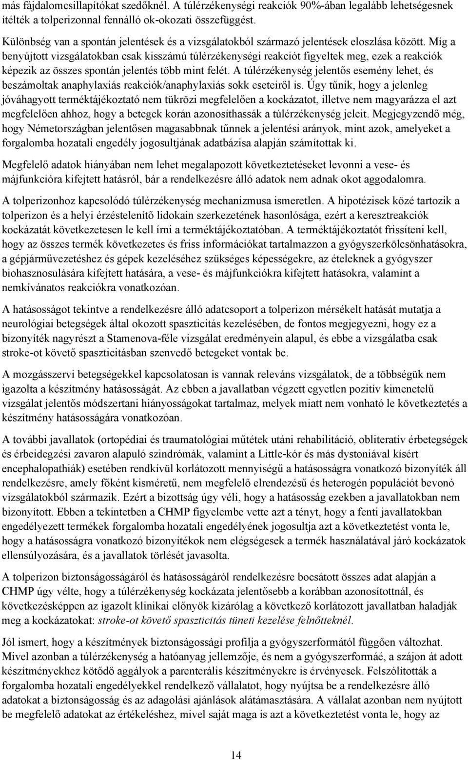 Míg a benyújtott vizsgálatokban csak kisszámú túlérzékenységi reakciót figyeltek meg, ezek a reakciók képezik az összes spontán jelentés több mint felét.