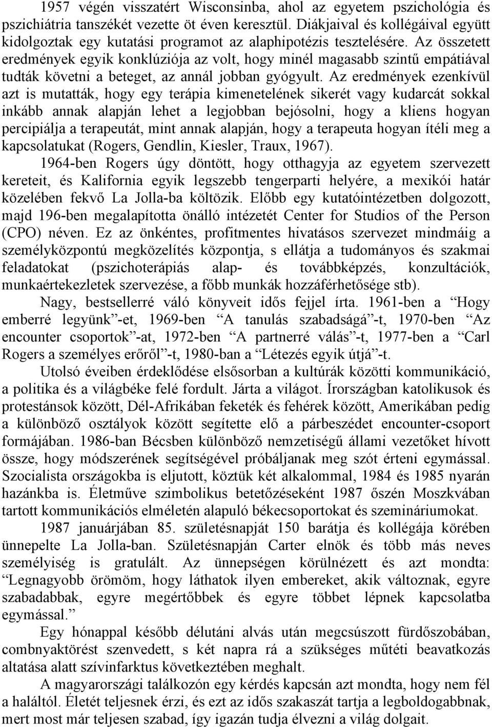 Az összetett eredmények egyik konklúziója az volt, hogy minél magasabb szintű empátiával tudták követni a beteget, az annál jobban gyógyult.