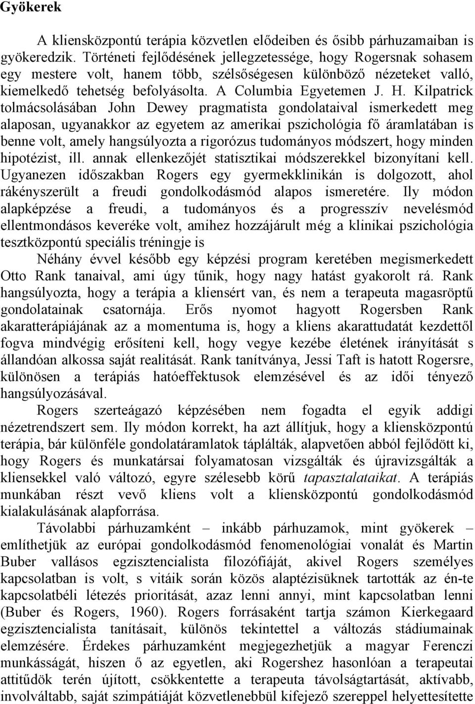 Kilpatrick tolmácsolásában John Dewey pragmatista gondolataival ismerkedett meg alaposan, ugyanakkor az egyetem az amerikai pszichológia fő áramlatában is benne volt, amely hangsúlyozta a rigorózus