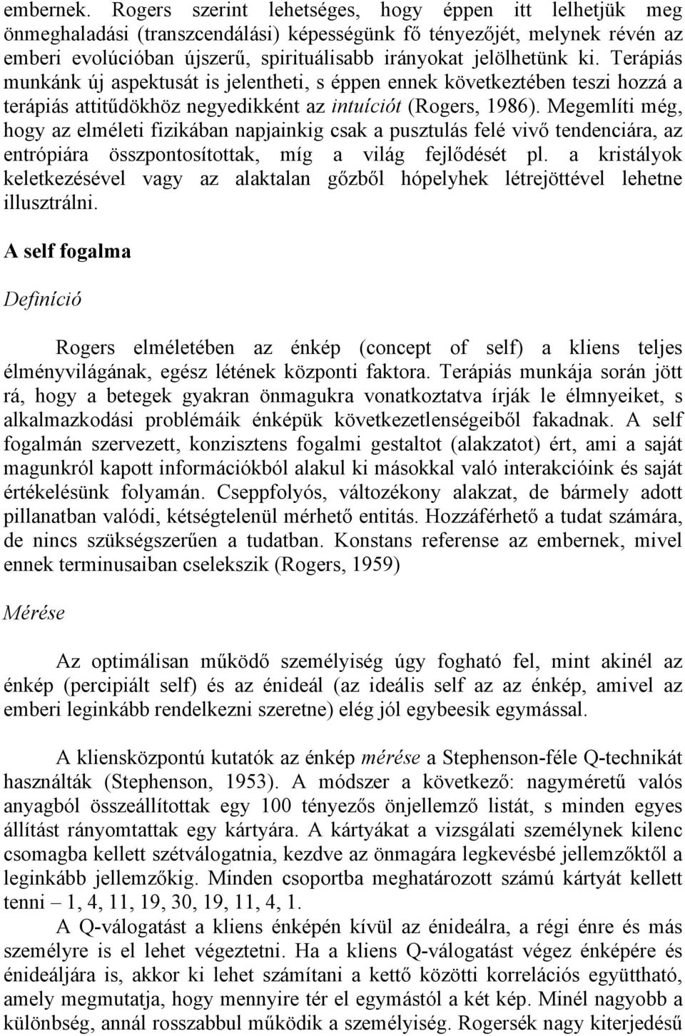 Terápiás munkánk új aspektusát is jelentheti, s éppen ennek következtében teszi hozzá a terápiás attitűdökhöz negyedikként az intuíciót (Rogers, 1986).