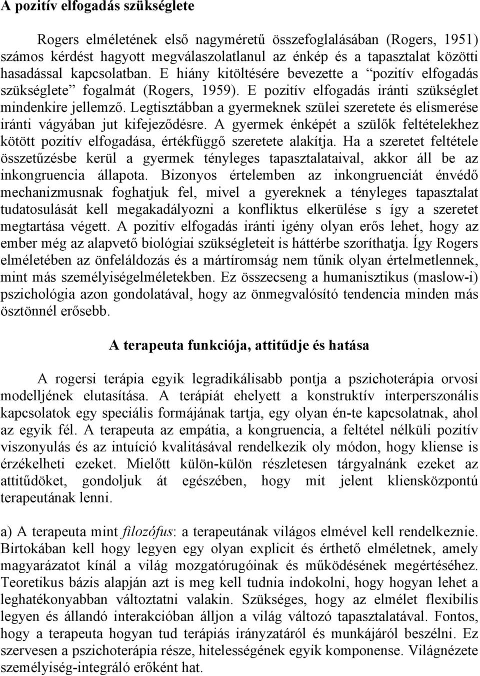 Legtisztábban a gyermeknek szülei szeretete és elismerése iránti vágyában jut kifejeződésre. A gyermek énképét a szülők feltételekhez kötött pozitív elfogadása, értékfüggő szeretete alakítja.