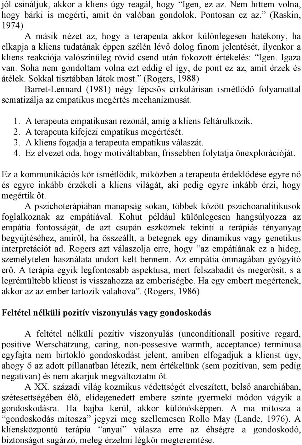 csend után fokozott értékelés: Igen. Igaza van. Soha nem gondoltam volna ezt eddig el így, de pont ez az, amit érzek és átélek. Sokkal tisztábban látok most.