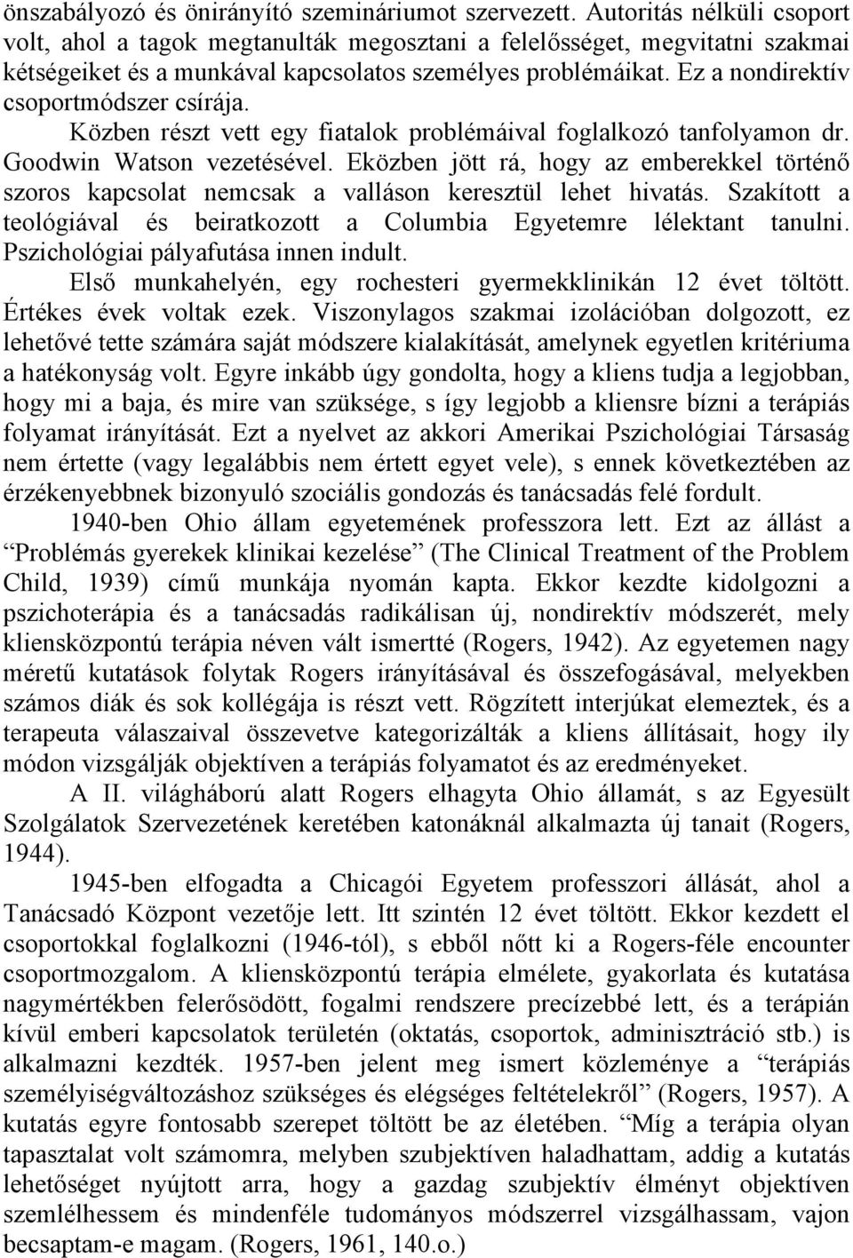 Ez a nondirektív csoportmódszer csírája. Közben részt vett egy fiatalok problémáival foglalkozó tanfolyamon dr. Goodwin Watson vezetésével.