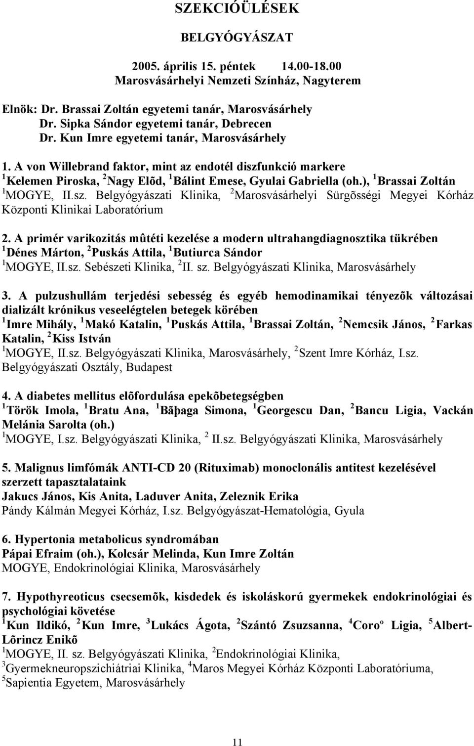 A von Willebrand faktor, mint az endotél diszfunkció markere 1 Kelemen Piroska, 2 Nagy Elõd, 1 Bálint Emese, Gyulai Gabriella (oh.), 1 Brassai Zoltán 1 MOGYE, II.sz. Belgyógyászati Klinika, 2 Marosvásárhelyi Sürgõsségi Megyei Kórház Központi Klinikai Laboratórium 2.