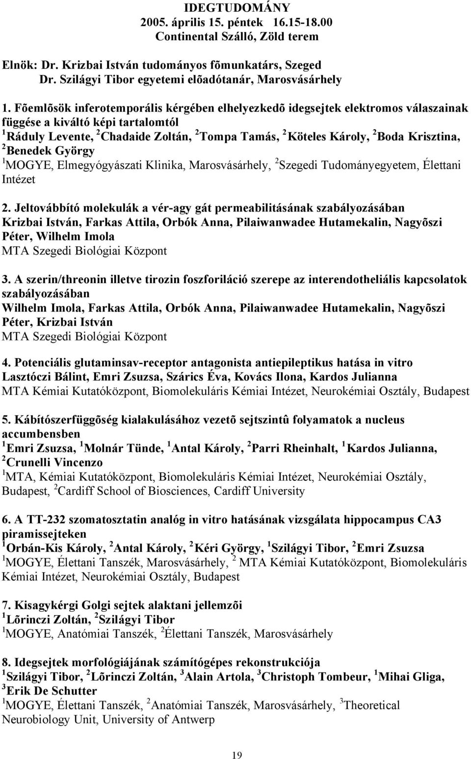 Krisztina, 2 Benedek György 1 MOGYE, Elmegyógyászati Klinika, Marosvásárhely, 2 Szegedi Tudományegyetem, Élettani Intézet 2.