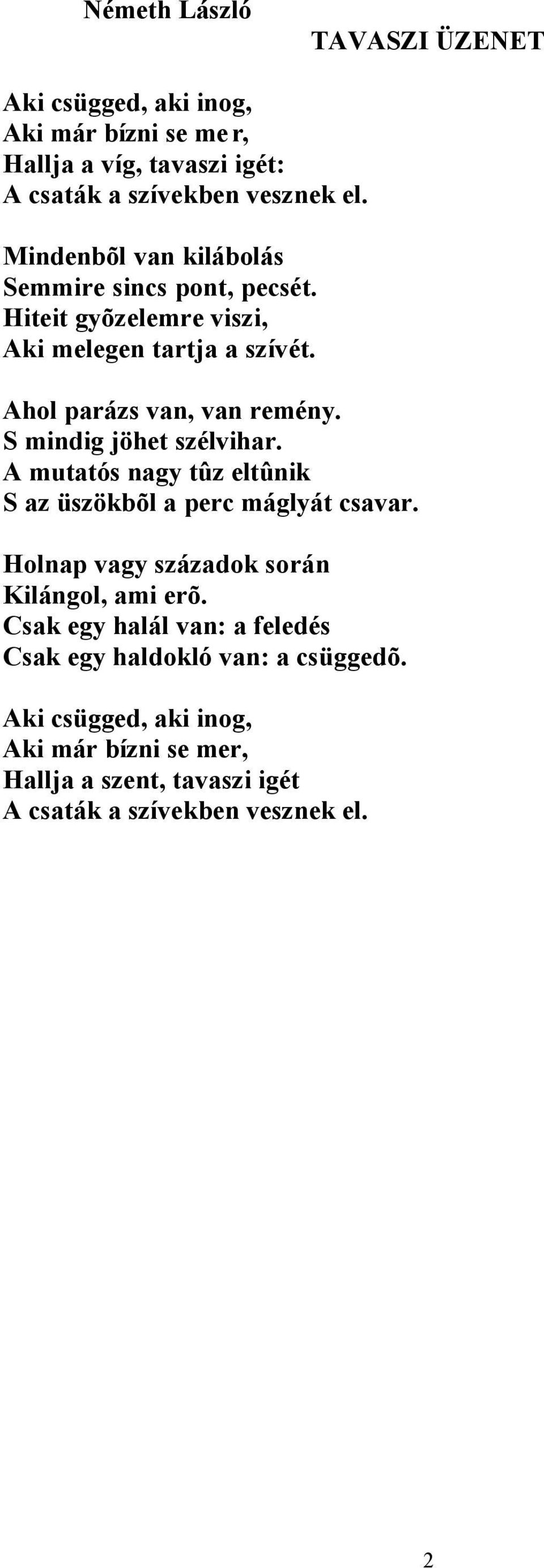 S mindig jöhet szélvihar. A mutatós nagy tûz eltûnik S az üszökbõl a perc máglyát csavar. Holnap vagy századok során Kilángol, ami erõ.