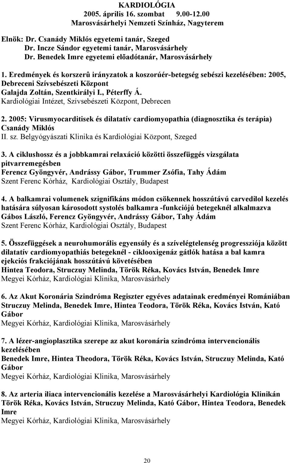 , Péterffy Á. Kardiológiai Intézet, Szívsebészeti Központ, Debrecen 2. 2005: Virusmyocarditisek és dilatatív cardiomyopathia (diagnosztika és terápia) Csanády Miklós II. sz.