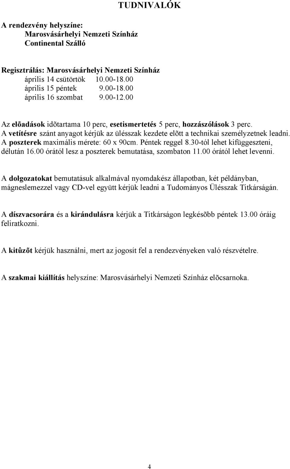 A poszterek maximális mérete: 60 x 90cm. Péntek reggel 8.30-tól lehet kifüggeszteni, délután 16.00 órától lesz a poszterek bemutatása, szombaton 11.00 órától lehet levenni.