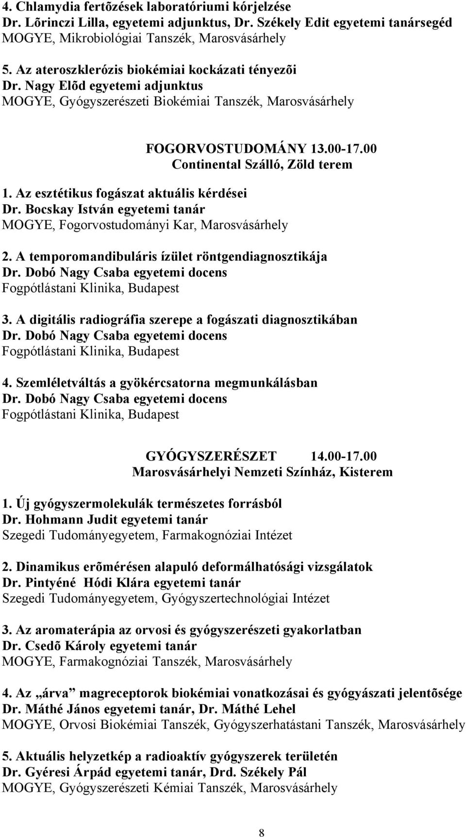 Az esztétikus fogászat aktuális kérdései Dr. Bocskay István egyetemi tanár MOGYE, Fogorvostudományi Kar, Marosvásárhely 2. A temporomandibuláris ízület röntgendiagnosztikája Dr.