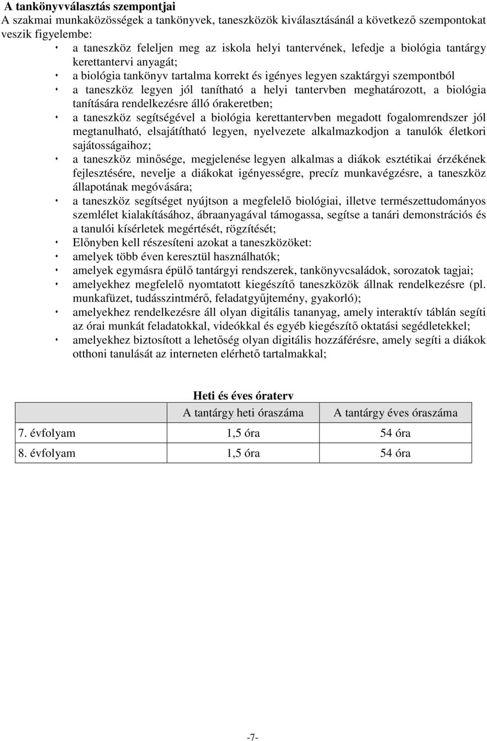 biológia tanítására rendelkezésre álló órakeretben; a taneszköz segítségével a biológia kerettantervben megadott fogalomrendszer jól megtanulható, elsajátítható legyen, nyelvezete alkalmazkodjon a