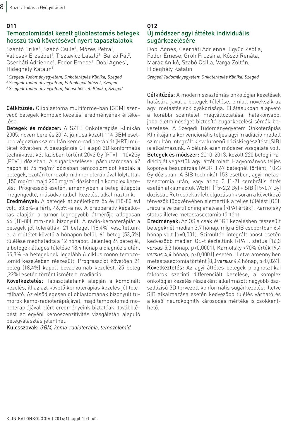 Tudományegyetem, Idegsebészeti Klinika, Szeged Célkitűzés: Glioblastoma multiforme-ban (GBM) szenvedő betegek komplex kezelési eredményének értékelése.