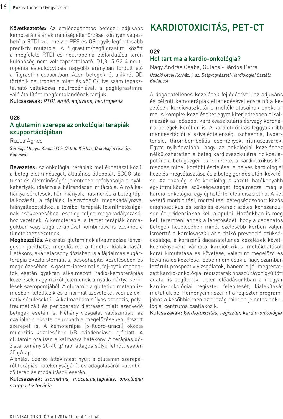 D,8,5 G-4 neutropénia ésleukocytosis nagyobb arányban fordult elő a filgrastim csoportban.