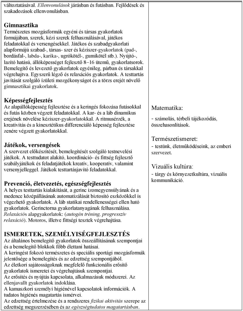 Játékos és szabadgyakorlati alapformájú szabad-, társas- szer és kéziszer-gyakorlatok (pad-, bordásfal-, labda-, karika-, ugrókötél-, gumikötél stb.).