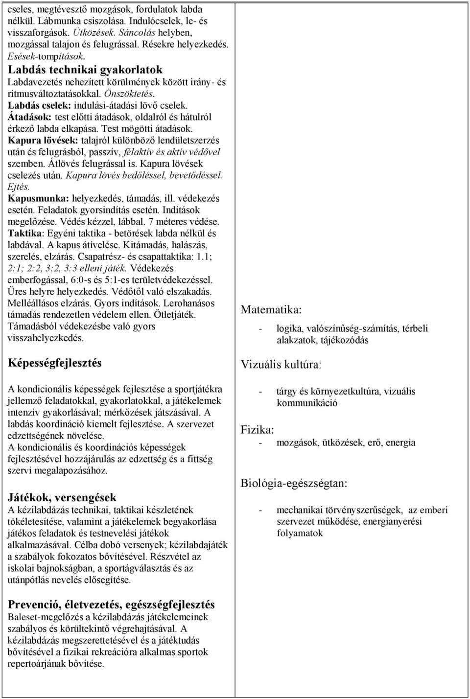 Átadások: test előtti átadások, oldalról és hátulról érkező labda elkapása. Test mögötti átadások.