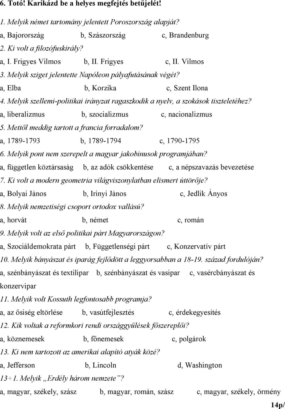 Melyik szellemi-politikai irányzat ragaszkodik a nyelv, a szokások tiszteletéhez? a, liberalizmus b, szocializmus c, nacionalizmus 5. Mettől meddig tartott a francia forradalom?