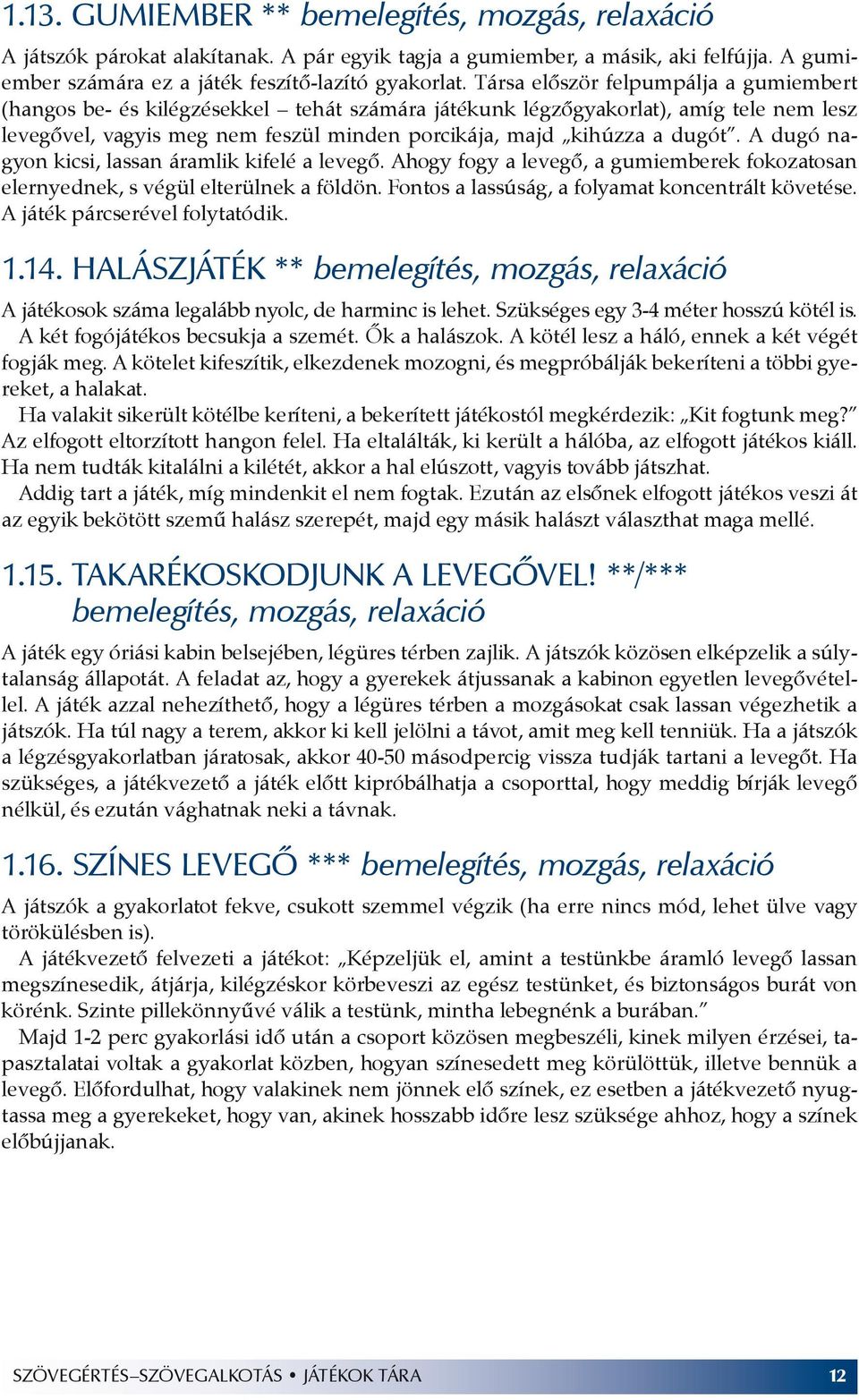 A dugó nagyon kicsi, lassan áramlik kifelé a levegő. Ahogy fogy a levegő, a gumiemberek fokozatosan elernyednek, s végül elterülnek a földön. Fontos a lassúság, a folyamat koncentrált követése.